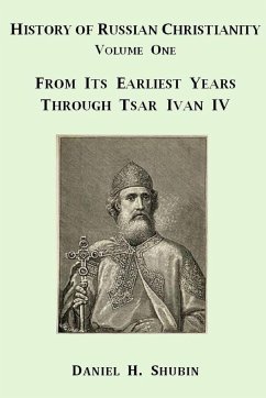 History of Russian Christianity, Volume One, From the Earliest Years through Tsar Ivan IV - Shubin, Daniel H.