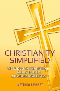 Christianity Simplified: The Basics of the Christian Faith for New Believers and Curious Nonbelievers Volume 1 - Swihart, Matthew