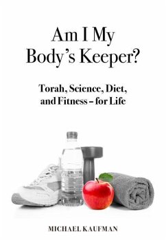 Am I My Body's Keeper?: Torah, Science, Diet and Fitness -- For Life - Kaufman, Michael
