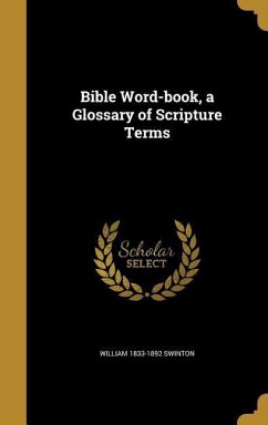 Bible Word-book, a Glossary of Scripture Terms Bible Word-book, a Glossary of Scripture Terms
