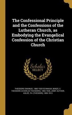 The Confessional Principle and the Confessions of the Lutheran Church, as Embodying the Evangelical Confession of the Christian Church