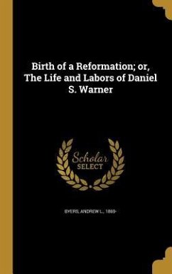 Birth of a Reformation; or, The Life and Labors of Daniel S. Warner