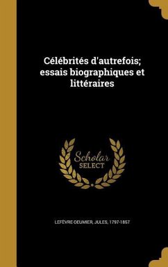 Célébrités d'autrefois; essais biographiques et littéraires