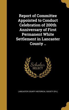 Report of Committee Appointed to Conduct Celebration of 200th Anniversary of First Permanent White Settlement in Lancaster County ..