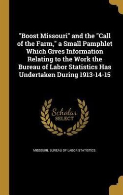 &quote;Boost Missouri&quote; and the &quote;Call of the Farm,&quote; a Small Pamphlet Which Gives Information Relating to the Work the Bureau of Labor Statistics Has Undertaken During 1913-14-15