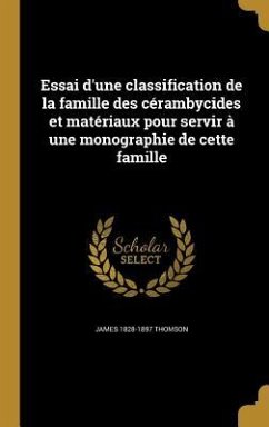 Essai d'une classification de la famille des cérambycides et matériaux pour servir à une monographie de cette famille - Thomson, James