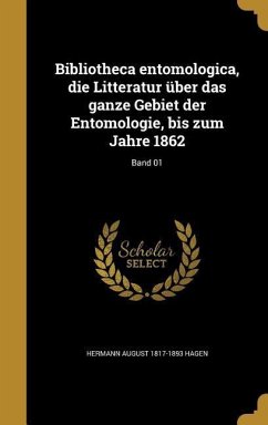 Bibliotheca entomologica, die Litteratur über das ganze Gebiet der Entomologie, bis zum Jahre 1862; Band 01