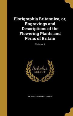 Florigraphia Britannica, or, Engravings and Descriptions of the Flowering Plants and Ferns of Britain; Volume 1