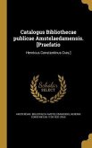 Catalogus Bibliothecae publicae Amstelaedamensis. [Praefatio