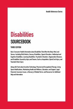 Disabilities Sourcebook: Basic Consumer Health Information about Disabilities That Affect the Body, Mind, and Senses, Including Birth Defects,
