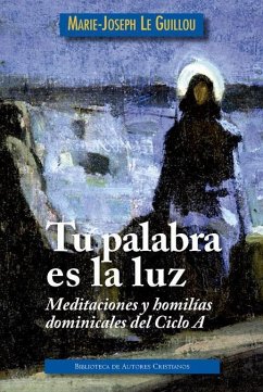 Tu palabra es la luz : meditaciones y homilías dominicales, ciclo A - Le Guillou, Marie-Joseph; Richi Alberti, Gabriel