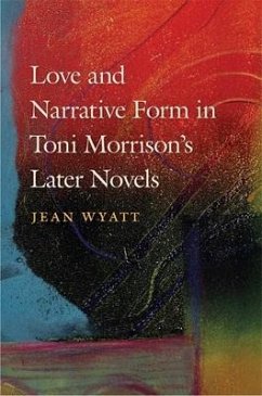 Love and Narrative Form in Toni Morrison's Later Novels - Wyatt, Jean