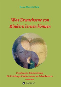 Was Erwachsene von Kindern lernen können - Zahn, Hans-Albrecht