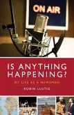 Is Anything Happening?: My Life as a Newsman