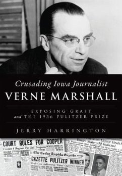 Crusading Iowa Journalist Verne Marshall: Exposing Graft and the 1936 Pulitzer Prize - Harrington, Jerry