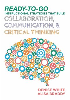 Ready-to-Go Instructional Strategies That Build Collaboration, Communication, and Critical Thinking - White, Denise M.; Braddy, Alisa H.