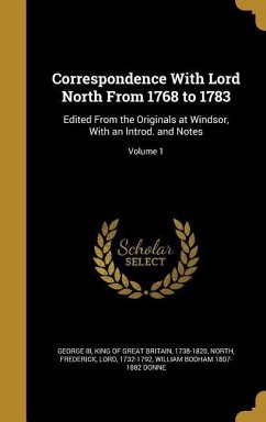 Correspondence With Lord North From 1768 to 1783: Edited From the Originals at Windsor, With an Introd. and Notes; Volume 1