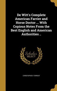 De Witt's Complete American Farrier and Horse Doctor ... With Copious Notes From the Best English and American Authorities .. - Forrest, Christopher