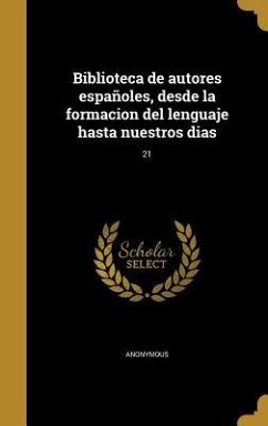 Biblioteca de autores españoles, desde la formacion del lenguaje hasta nuestros dias; 21