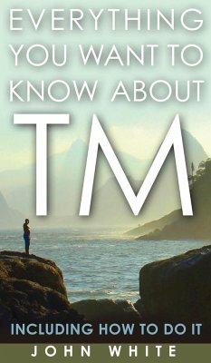 Everything You Want to Know about TM -- Including How to Do It - White, John