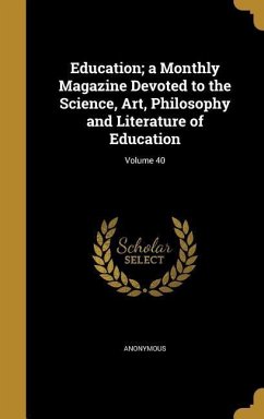 Education; a Monthly Magazine Devoted to the Science, Art, Philosophy and Literature of Education; Volume 40