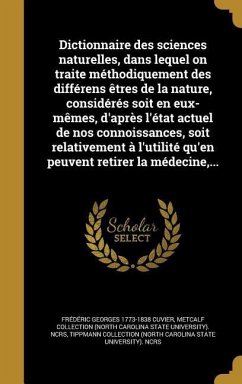 Dictionnaire des sciences naturelles, dans lequel on traite méthodiquement des différens êtres de la nature, considérés soit en eux-mêmes, d'après l'état actuel de nos connoissances, soit relativement à l'utilité qu'en peuvent retirer la médecine, ... - Cuvier, Frédéric Georges