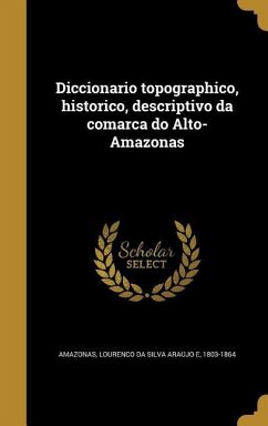 Diccionario topographico, historico, descriptivo da comarca do Alto-Amazonas