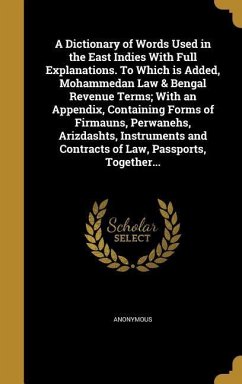 A Dictionary of Words Used in the East Indies With Full Explanations. To Which is Added, Mohammedan Law & Bengal Revenue Terms; With an Appendix, Cont