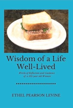 Wisdom of a Life Well-Lived: Words of Reflection and Guidance of a 101-Year Old Woman Volume 1 - Levine, Ethel Pearson