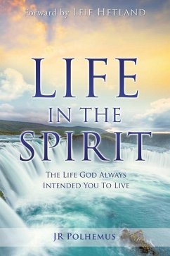 Life in the Spirit: The Life God Always Intended You For You To Live - Polhemus, Jr.