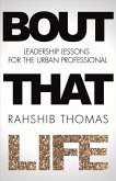 Bout That Life: Leadership Lessons for the Urban Professional Volume 1