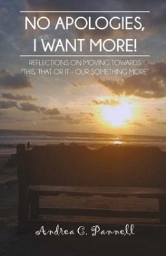 No Apologies, I Want More!: Reflections on Moving Towards This, That or It - Our Something More Volume 1 - Pannell, Andrea
