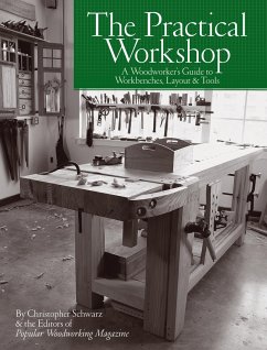 The Practical Workshop: A Woodworker's Guide to Workbenches, Layout & Tools - Schwarz, Christopher; Popular Woodworking
