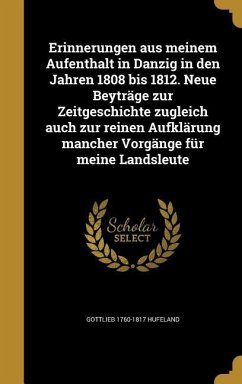 Erinnerungen aus meinem Aufenthalt in Danzig in den Jahren 1808 bis 1812. Neue Beyträge zur Zeitgeschichte zugleich auch zur reinen Aufklärung mancher Vorgänge für meine Landsleute