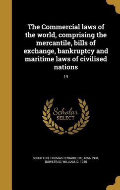 The Commercial laws of the world, comprising the mercantile, bills of exchange, bankruptcy and maritime laws of civilised nations; 19