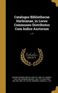 Catalogus Bibliothecae Harleianae, in Locos Communes Distributus Cum Indice Auctorum; v. V - Johnson, Samuel; Maittaire, Michael