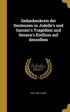 Gedankenkreis der Sentenzen in Jodelle's und Garnier's Tragödien und Seneca's Einfluss auf denselben - Kahnt, Paul