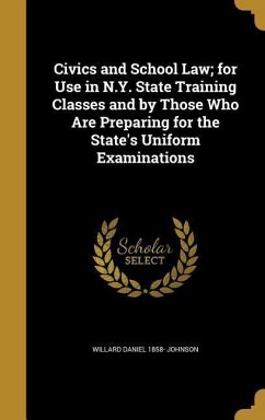 Civics and School Law; for Use in N.Y. State Training Classes and by Those Who Are Preparing for the State's Uniform Examinations - Johnson, Willard Daniel