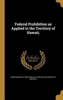 Federal Prohibition as Applied to the Territory of Hawaii; - Woolley, John Granville