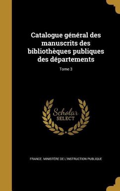 Catalogue général des manuscrits des bibliothèques publiques des départements; Tome 3