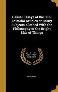 Casual Essays of the Sun; Editorial Articles on Many Subjects, Clothed With the Philosophy of the Bright Side of Things