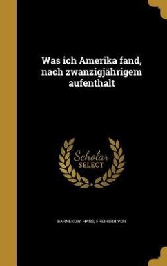 Was ich Amerika fand, nach zwanzigjährigem aufenthalt