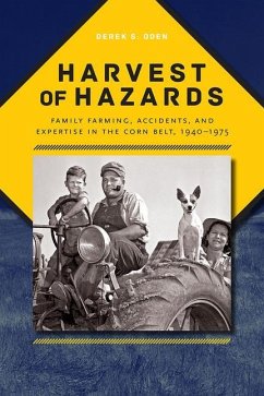Harvest of Hazards: Family Farming, Accidents, and Expertise in the Corn Belt, 1940-1975 - Oden, Derek S.