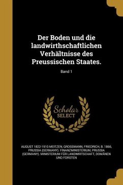 Der Boden und die landwirthschaftlichen Verhältnisse des Preussischen Staates.; Band 1 - Meitzen, August