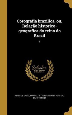 Corografia brazilica, ou, Relação historico-geografica do reino do Brazil; 1