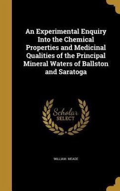 An Experimental Enquiry Into the Chemical Properties and Medicinal Qualities of the Principal Mineral Waters of Ballston and Saratoga - Meade, William