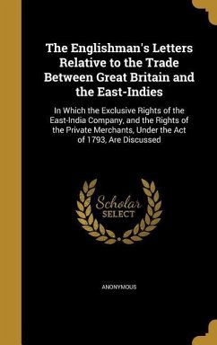 The Englishman's Letters Relative to the Trade Between Great Britain and the East-Indies