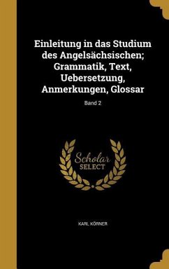 Einleitung in das Studium des Angelsächsischen; Grammatik, Text, Uebersetzung, Anmerkungen, Glossar; Band 2