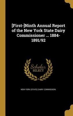 [First-]Ninth Annual Report of the New York State Dairy Commissioner ... 1884-1891/92
