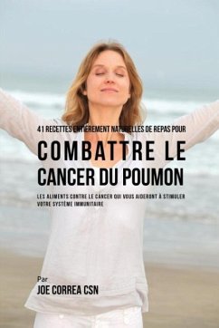 41 Recettes Entièrement Naturelles de Repas pour Combattre le Cancer du Poumon - Correa, Joe